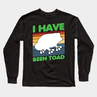 i have been toad Long Sleeve T-Shirt